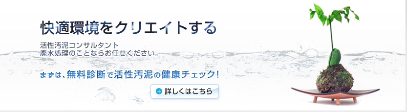 快適環境をクリエイトする。活性汚泥 コンサルタント、廃水処理のことならお任せください。